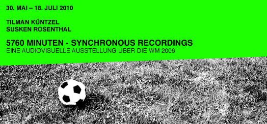 fussball_rosenthal 5760 Minuten - synchronous recordings - Susken Rosenthal, Tilman Küntzel
